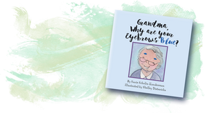 Grandms, why are your eyebrows blue? A book that helps children understand Alzheimer’s disease.